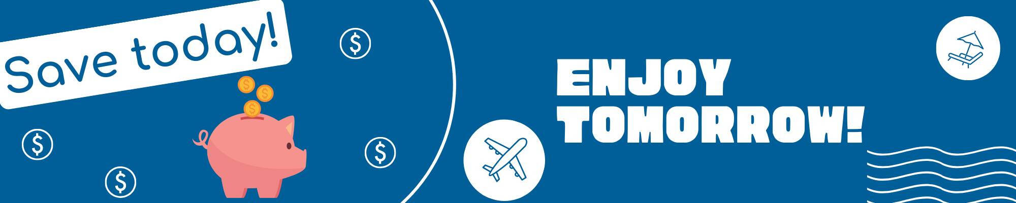 Save today, Enjoy tomorrow!